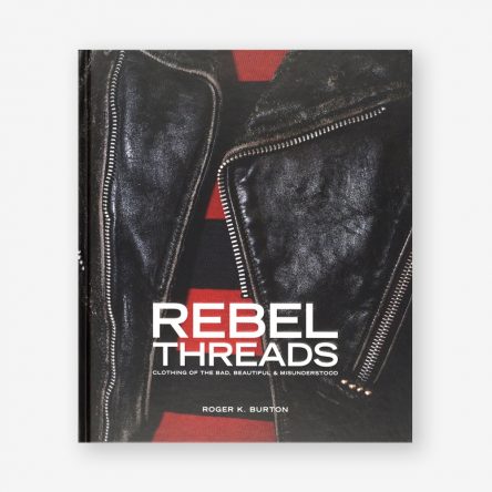 Rebel Threads: Clothing of the Bad, Beautiful & Misunderstood