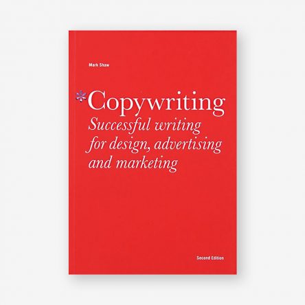 Copywriting: Successful Writing for Design, Advertising and Marketing, Second Edition