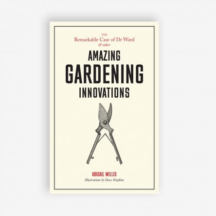 The Remarkable Case of Dr Ward and Other Amazing Gardening Innovations