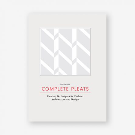 Complete Pleats: Pleating Techniques for Fashion, Architecture and Design